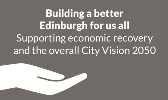 Building a better Edinburgh for us all. Supporting economic recover and the overall City Vision 2050.