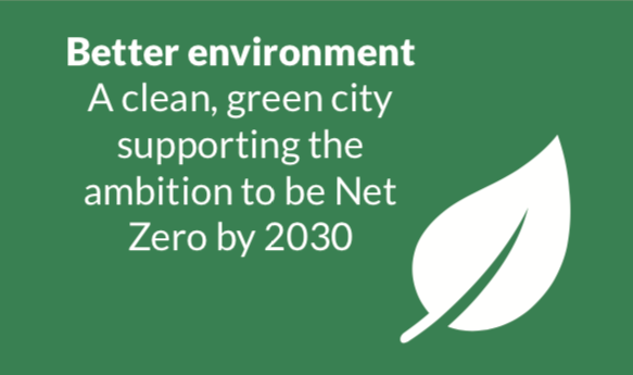 Better environment. A clean, green city supporting the ambition to be net zero by 2030.